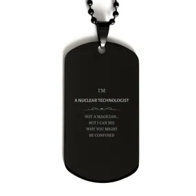 Badass Nuclear Technologist Gifts, I'm Nuclear Technologist not a magician, Sarcastic Black Dog Tag for Nuclear Technologist Bir